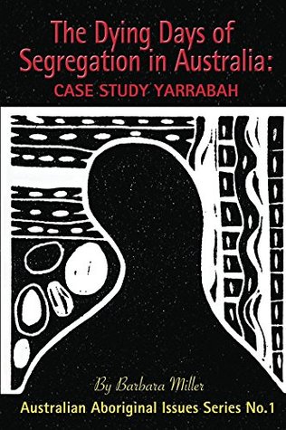 The Dying Days of Segregation in Australia: Case Study Yarrabah (A Study of Racism and Apartheid in Australia) (First Nations True Stories)