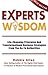 Expert's Wisdom: Life Changing Principles and Transformational Business Strategies from the Go-To Authorities