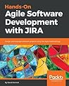 Hands-On Agile Software Development with JIRA: Design and manage software projects using the Agile methodology Hands-On Agile Software Development with JIRA: Design and manage software projects using the Agile methodology