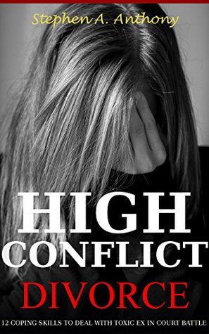 High Conflict Divorce: 12 coping skills to deal with toxic ex in court battle (Divorce Self Help Guide Books Book 5)