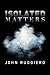 Isolated Matters