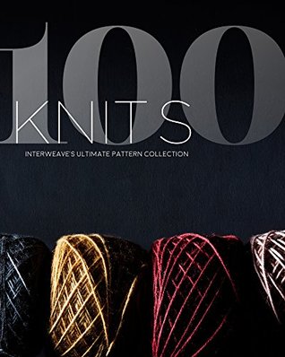 100 Knits: Interweave's Ultimate Pattern Collection (Hardcover)