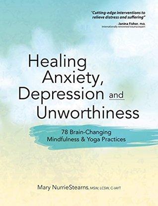 Healing Anxiety, Depression and Unworthiness: 78 Brain-Changing Mindfulness & Yoga Practices (Paperback)