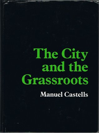 The City and the Grassroots: A Cross-Cultural Theory of Urban Social Movements (Volume 2) (California Series in Urban Development)