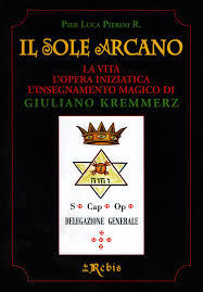 Il sole arcano. La vita, l'opera iniziatica, l'insegnamento magico di Giuliano Kremmerz