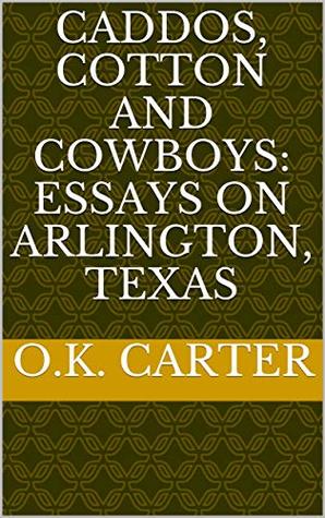 Caddos, Cotton and Cowboys: Essays on Arlington, Texas (Kindle Edition)