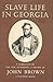 Slave Life in Georgia: A Narrative of the Life, Sufferings and Escape of John Brown, a Fugitive Slave