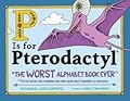 P is for Pterodactyl: The Worst Alphabet Book Ever 