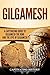 Gilgamesh: A Captivating Guide to Gilgamesh the King and the Epic of Gilgamesh (Exploring Mesopotamia)