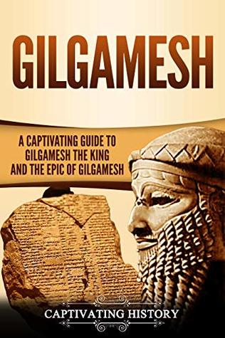 Gilgamesh: A Captivating Guide to Gilgamesh the King and the Epic of Gilgamesh (Exploring Mesopotamia)