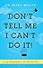 Don't Tell Me I Can't Do It!: Living Audaciously in the Here and Now