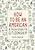 How to Be an American: A Field Guide to Citizenship