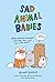 Sad Animal Babies: An Illus...