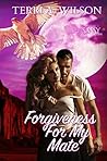 Forgiveness for My Mate by Terri A. Wilson