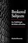 Brokered Subjects: Sex, Trafficking, and the Politics of Freedom