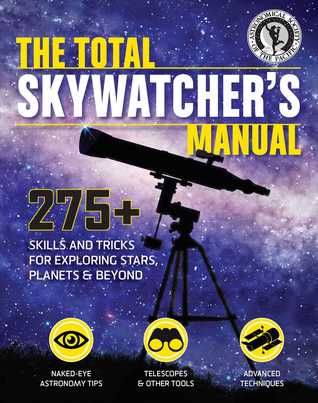 The Total Skywatcher's Manual: 275+ Skills and Tricks for Exploring Stars, Planets & Beyond