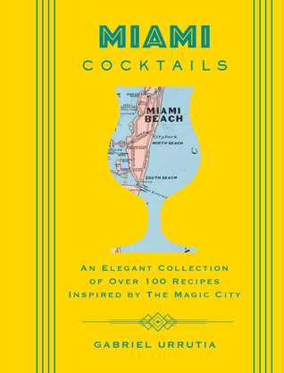 Miami Cocktails: An Elegant Collection of over 100 Recipes Inspired by the Magic City (City Cocktails)