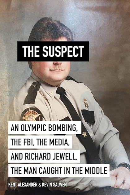 The Suspect: An Olympic Bombing, the FBI, the Media, and Richard Jewell, the Man Caught in the Middle