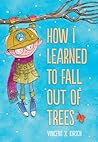 How I Learned to Fall Out of Trees by Vincent X. Kirsch