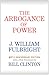 The Arrogance of Power by J. William Fulbright