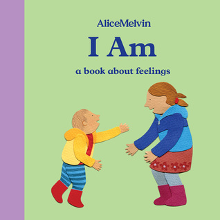 The World of Alice Melvin: I Am: A Book About Feelings (Board Book)