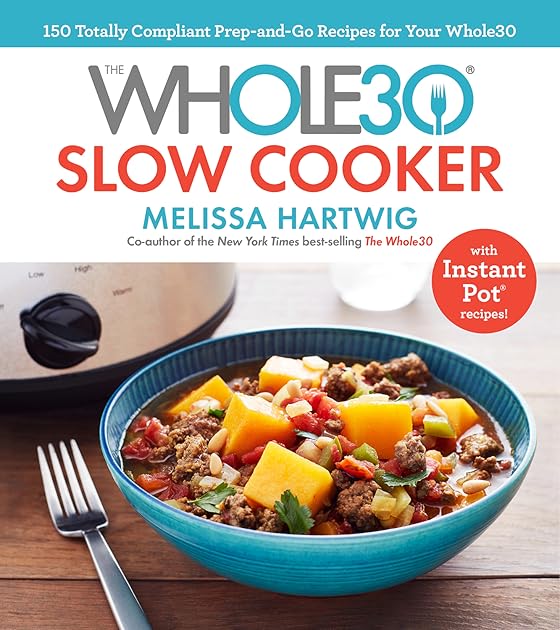 The Whole30 Slow Cooker: 150 Totally Compliant Prep-and-Go Recipes for Your Whole30 ― with Instant Pot Recipes