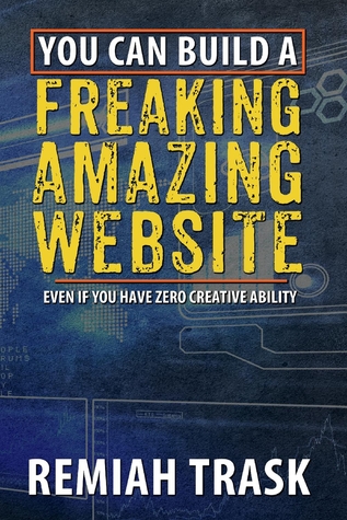 You can build a FREAKING AMAZING WEBSITE: Even if you have zero creative ability (1)