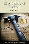 Spanish A1 graded reader. El Albañil y el Ladrón: Short Spanish story for beginners - suitable for Spanish learners at an A1 level (Spanish A1 graded readers) (Spanish Edition) Spanish A1 graded reader. El Albañil y el Ladrón: Short Spanish story for beginners - suitable for Spanish learners at an A1 level (Spanish A1 graded readers) (Spanish Edition)