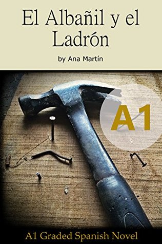 Spanish A1 graded reader. El Albañil y el Ladrón: Short Spanish story for beginners - suitable for Spanish learners at an A1 level (Spanish A1 graded readers) (Spanish Edition)
