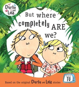 But Where Completely are We? (Charlie and Lola)