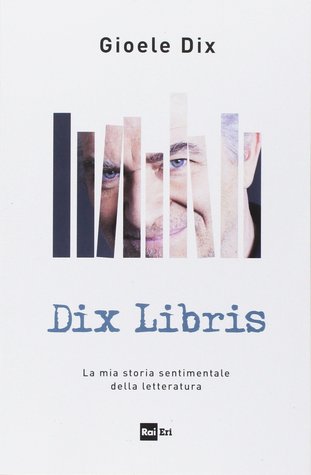 Dix libris. La mia storia sentimentale della letteratura