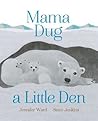 Mama Dug a Little Den by Jennifer Ward Mama Dug a Little Den by Jennifer Ward