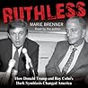 Ruthless: How Donald Trump and Roy Cohn's Dark Symbiosis Changed America Ruthless: How Donald Trump and Roy Cohn's Dark Symbiosis Changed America
