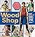 Wood Shop: Handy Skills and...