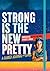 Strong Is the New Pretty by Kate T. Parker