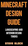 Minecraft Design Guide: Landscaping and Interior Design Tricks. Learn to Build Objects like Thrones, Beach Umbrellas, and Houses with Depth and Style.