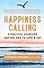Happiness Calling: A Practical Guide for Saying Yes to Life’s Joy