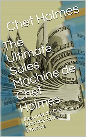 The Ultimate Sales Machine de Chet Holmes: Résumée de The Ultimate Sales Machine (French Edition)