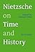 Nietzsche on Time and History