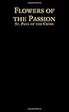 Flowers of the Passion: St. Paul of the Cross Flowers of the Passion: St. Paul of the Cross