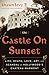 The Castle on Sunset: Life, Death, Love, Art, and Scandal at Hollywood's Chateau Marmont