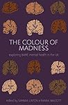 Book cover for The Colour Of Madness: Exploring BAME mental health in the UK