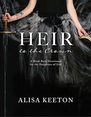 Heir to the Crown: A Mind-Body Devotional for the Daughters of God (Kindle Edition)