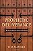 Prophetic Deliverance: The Missing Ministry of Jesus in the Church