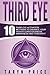 Third Eye: 10 Third Eye Activation Methods to Enhance Your Higher Consciousness, Awareness and Foresight