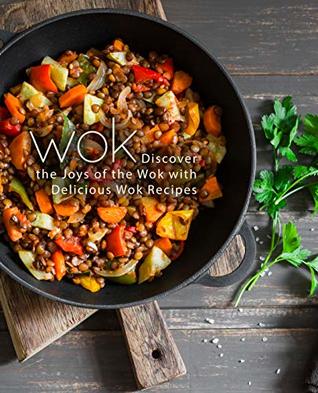 Wok: Discover the Joys of the Wok with Delicious Wok Recipes (Kindle Edition)