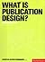 WHAT IS PUBLICATION DESIGN?...