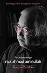 Percakapan dengan Raja Ahmad Aminullah: Kesetiaan Pada Idea Percakapan dengan Raja Ahmad Aminullah: Kesetiaan Pada Idea