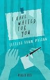 I Have Waited for You: Letters from Prison I Have Waited for You: Letters from Prison