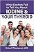 What Doctors Fail to Tell You About Iodine and Your Thyroid